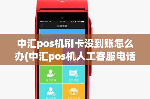 中汇pos机刷卡没到账怎么办(中汇pos机人工客服电话) 中汇pos机刷卡没到账怎么办(中汇pos机人工客服电话)