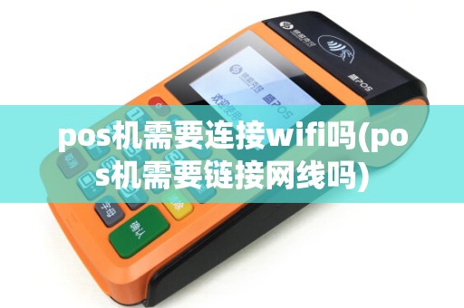 pos机需要连接wifi吗(pos机需要链接网线吗) pos机需要连接wifi吗(pos机需要链接网线吗)