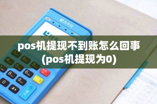 pos机提现不到账怎么回事(pos机提现为0) pos机提现不到账怎么回事(pos机提现为0)