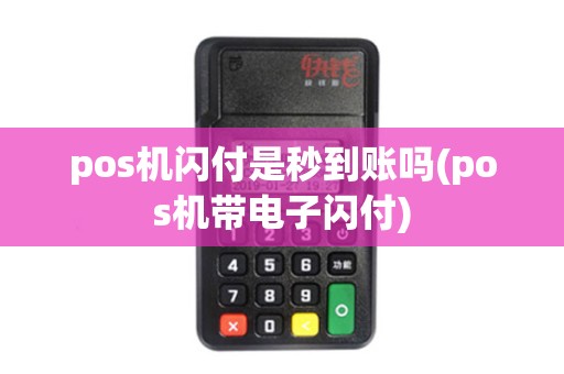 pos机闪付是秒到账吗(pos机带电子闪付) pos机闪付是秒到账吗(pos机带电子闪付)