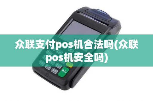 众联支付pos机合法吗(众联pos机安全吗) 众联支付pos机合法吗(众联pos机安全吗)