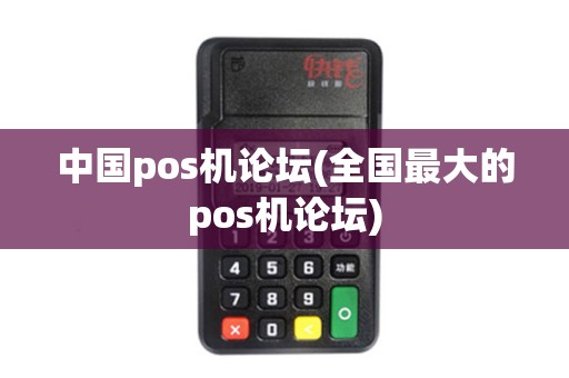 中国pos机论坛(全国最大的pos机论坛) 中国pos机论坛(全国最大的pos机论坛)