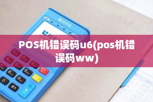 POS机错误码u6(pos机错误码ww) POS机错误码u6(pos机错误码ww)