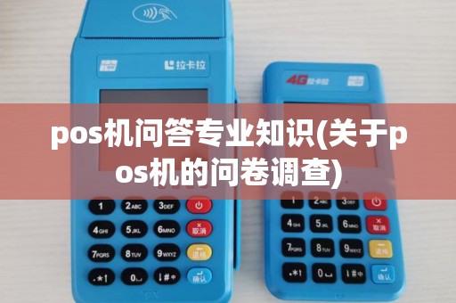 pos机问答专业知识(关于pos机的问卷调查) pos机问答专业知识(关于pos机的问卷调查)