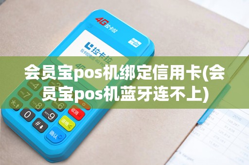 会员宝pos机绑定信用卡(会员宝pos机蓝牙连不上) 会员宝pos机绑定信用卡(会员宝pos机蓝牙连不上)