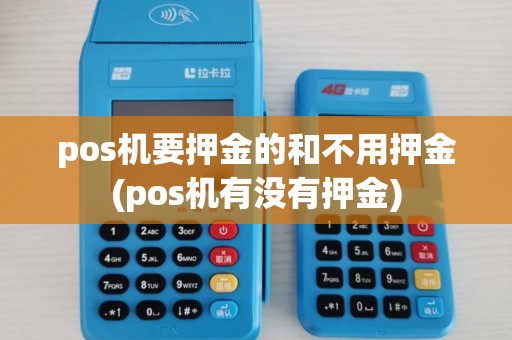 pos机要押金的和不用押金(pos机有没有押金) pos机要押金的和不用押金(pos机有没有押金)