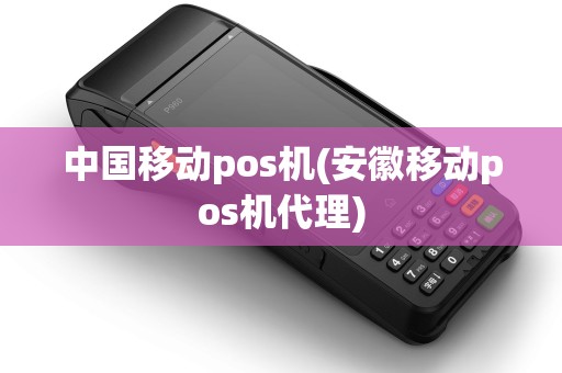 中国移动pos机(安徽移动pos机代理)