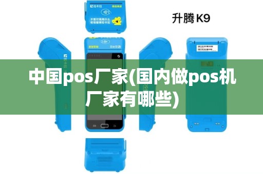 中国pos厂家(国内做pos机厂家有哪些) 中国pos厂家(国内做pos机厂家有哪些)