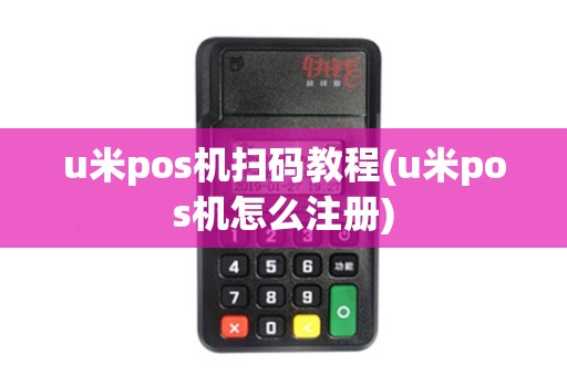 u米pos机扫码教程(u米pos机怎么注册) u米pos机扫码教程(u米pos机怎么注册)