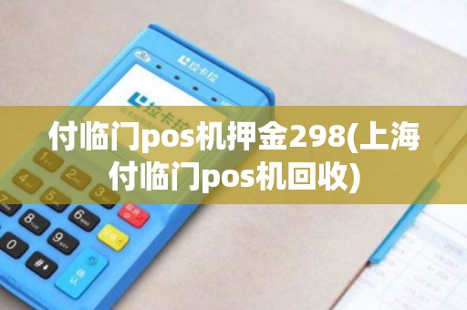 付临门pos机押金298(上海付临门pos机回收) 付临门pos机押金298(上海付临门pos机回收)