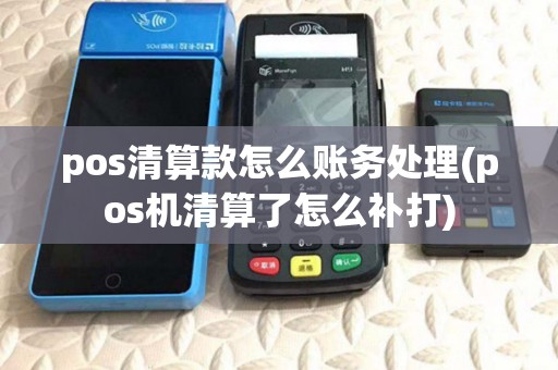 pos清算款怎么账务处理(pos机清算了怎么补打) pos清算款怎么账务处理(pos机清算了怎么补打)
