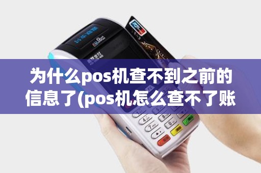为什么pos机查不到之前的信息了(pos机怎么查不了账) 为什么pos机查不到之前的信息了(pos机怎么查不了账)