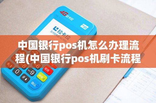 中国银行pos机怎么办理流程(中国银行pos机刷卡流程) 中国银行pos机怎么办理流程(中国银行pos机刷卡流程)