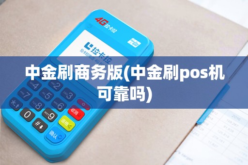 中金刷商务版(中金刷pos机可靠吗) 中金刷商务版(中金刷pos机可靠吗)