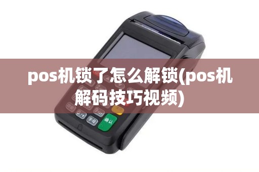 pos机锁了怎么解锁(pos机解码技巧视频) pos机锁了怎么解锁(pos机解码技巧视频)