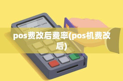 pos费改后费率(pos机费改后) pos费改后费率(pos机费改后)
