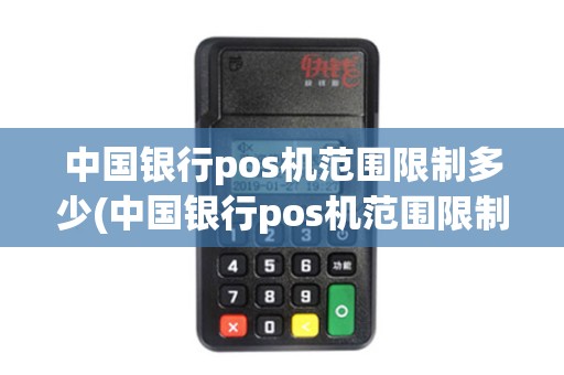 中国银行pos机范围限制多少(中国银行pos机范围限制) 中国银行pos机范围限制多少(中国银行pos机范围限制)