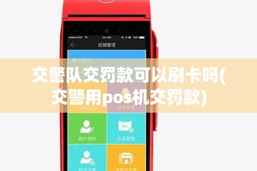 交警队交罚款可以刷卡吗(交警用pos机交罚款) 交警队交罚款可以刷卡吗(交警用pos机交罚款)