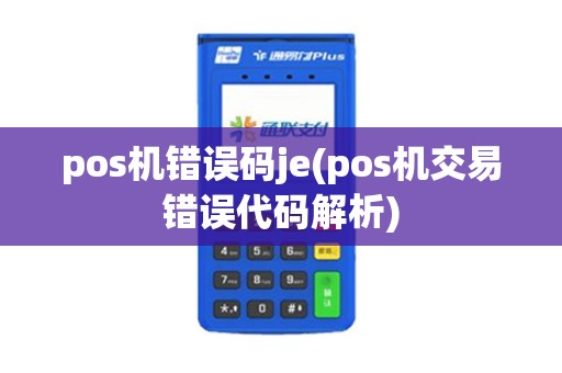 pos机错误码je(pos机交易错误代码解析)