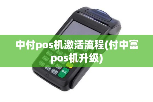 中付pos机激活流程(付中富pos机升级) 中付pos机激活流程(付中富pos机升级)