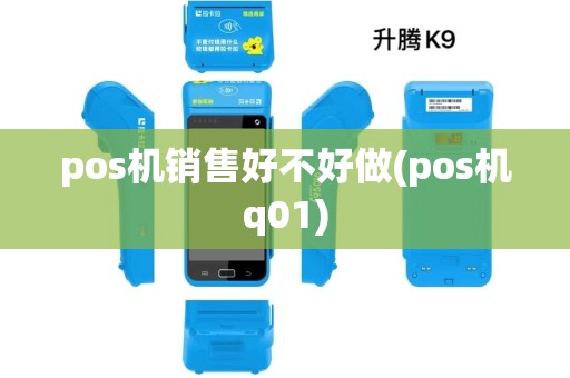 pos机销售好不好做(pos机q01) pos机销售好不好做(pos机q01)