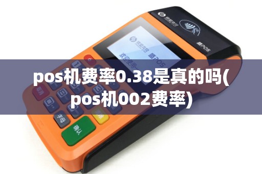pos机费率0.38是真的吗(pos机002费率)
