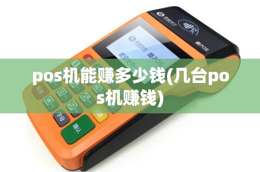 pos机能赚多少钱(几台pos机赚钱)