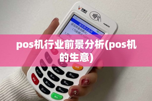 pos机行业前景分析(pos机的生意)