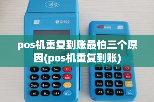 pos机重复到账最怕三个原因(pos机重复到账) pos机重复到账最怕三个原因(pos机重复到账)