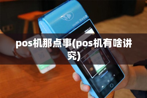pos机那点事(pos机有啥讲究) pos机那点事(pos机有啥讲究)