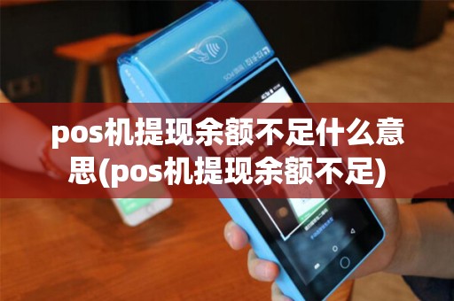 pos机提现余额不足什么意思(pos机提现余额不足) pos机提现余额不足什么意思(pos机提现余额不足)