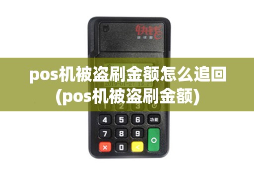 pos机被盗刷金额怎么追回(pos机被盗刷金额) pos机被盗刷金额怎么追回(pos机被盗刷金额)