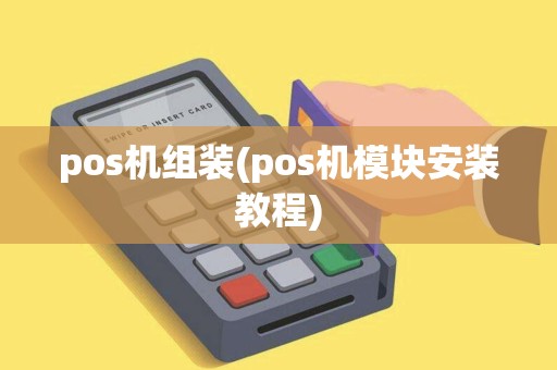 pos机组装(pos机模块安装教程) pos机组装(pos机模块安装教程)