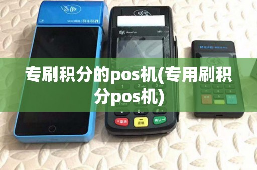 专刷积分的pos机(专用刷积分pos机) 专刷积分的pos机(专用刷积分pos机)
