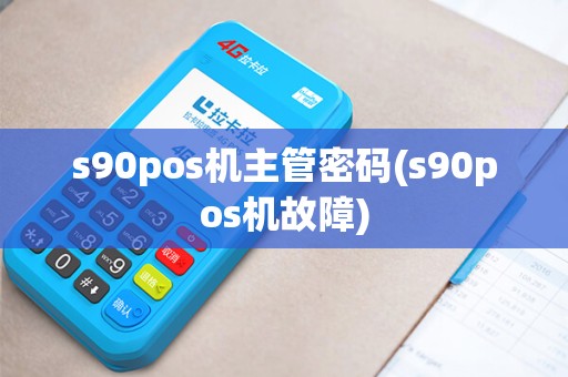 s90pos机主管密码(s90pos机故障) s90pos机主管密码(s90pos机故障)