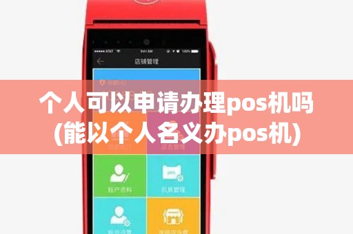 个人可以申请办理pos机吗(能以个人名义办pos机) 个人可以申请办理pos机吗(能以个人名义办pos机)