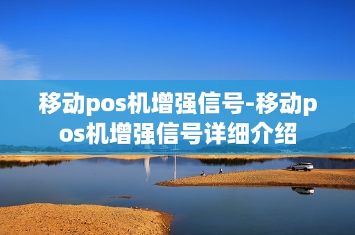 移动pos机增强信号-移动pos机增强信号详细介绍 移动pos机增强信号-移动pos机增强信号详细介绍
