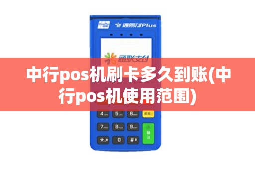 中行pos机刷卡多久到账(中行pos机使用范围) 中行pos机刷卡多久到账(中行pos机使用范围)