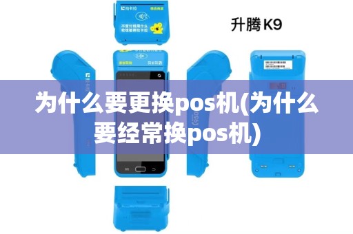 为什么要更换pos机(为什么要经常换pos机) 为什么要更换pos机(为什么要经常换pos机)