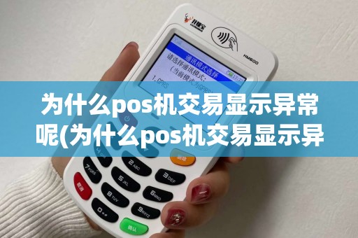 为什么pos机交易显示异常呢(为什么pos机交易显示异常) 为什么pos机交易显示异常呢(为什么pos机交易显示异常)