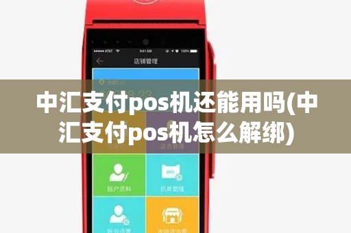 中汇支付pos机还能用吗(中汇支付pos机怎么解绑) 中汇支付pos机还能用吗(中汇支付pos机怎么解绑)
