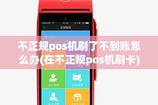 不正规pos机刷了不到账怎么办(在不正规pos机刷卡)