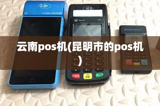 云南pos机(昆明市的pos机) 云南pos机(昆明市的pos机)