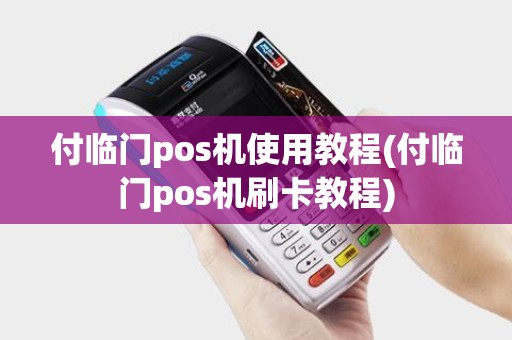 付临门pos机使用教程(付临门pos机刷卡教程) 付临门pos机使用教程(付临门pos机刷卡教程)