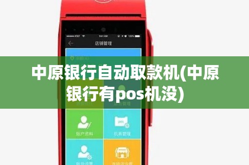 中原银行自动取款机(中原银行有pos机没) 中原银行自动取款机(中原银行有pos机没)