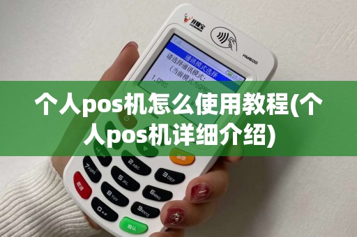 个人pos机怎么使用教程(个人pos机详细介绍) 个人pos机怎么使用教程(个人pos机详细介绍)