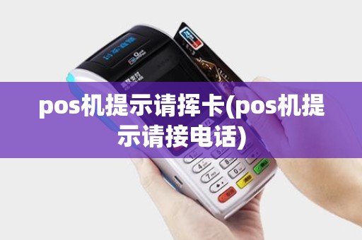 pos机提示请挥卡(pos机提示请接电话) pos机提示请挥卡(pos机提示请接电话)