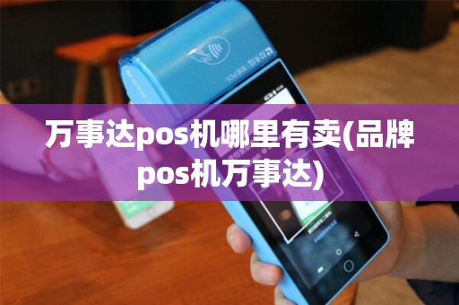 万事达pos机哪里有卖(品牌pos机万事达) 万事达pos机哪里有卖(品牌pos机万事达)