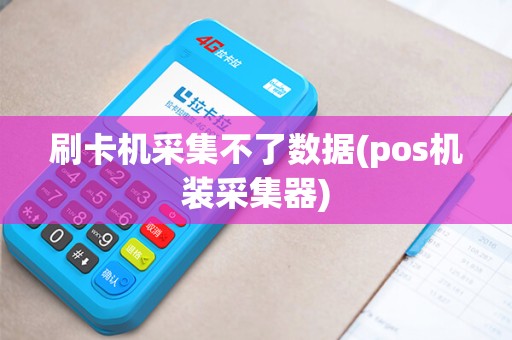 刷卡机采集不了数据(pos机装采集器) 刷卡机采集不了数据(pos机装采集器)