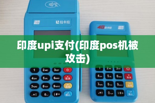 印度upi支付(印度pos机被攻击) 印度upi支付(印度pos机被攻击)